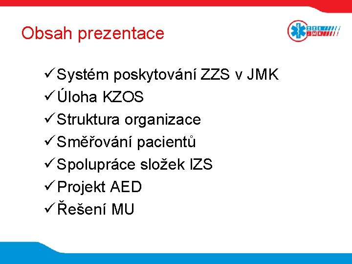 Obsah prezentace ü Systém poskytování ZZS v JMK ü Úloha KZOS ü Struktura organizace