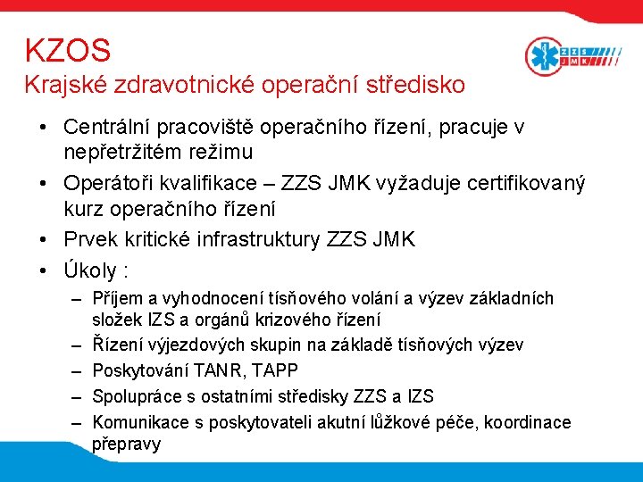 KZOS Krajské zdravotnické operační středisko • Centrální pracoviště operačního řízení, pracuje v nepřetržitém režimu