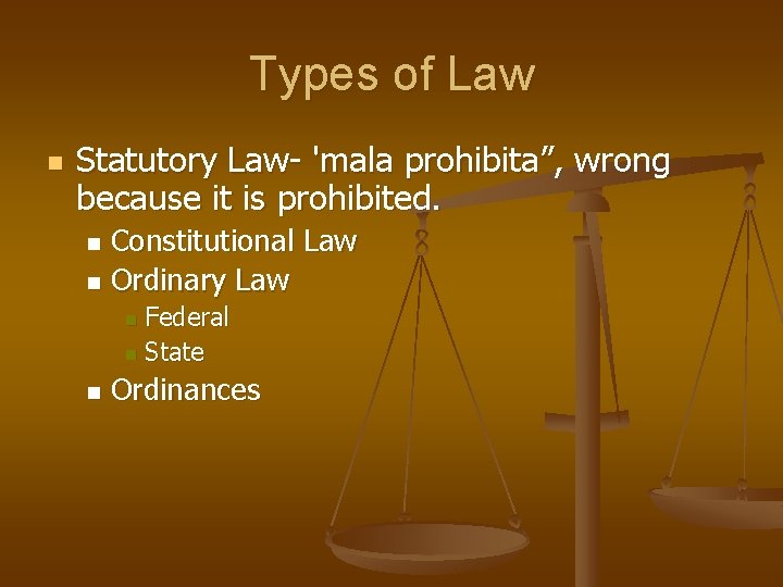 Types of Law n Statutory Law- 'mala prohibita”, wrong because it is prohibited. Constitutional