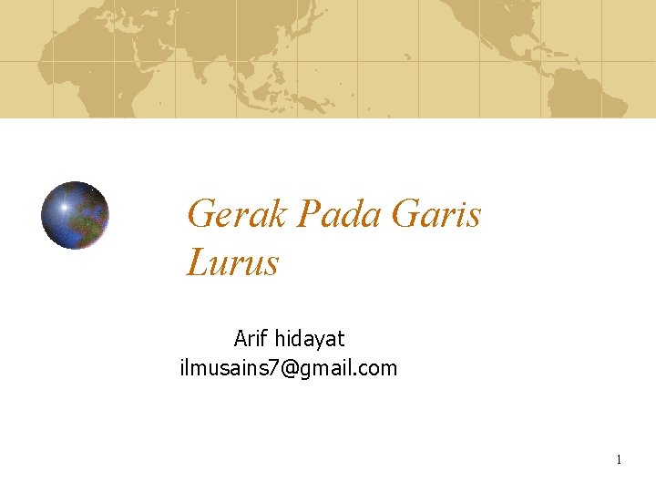 Gerak Pada Garis Lurus Arif hidayat ilmusains 7@gmail. com 1 