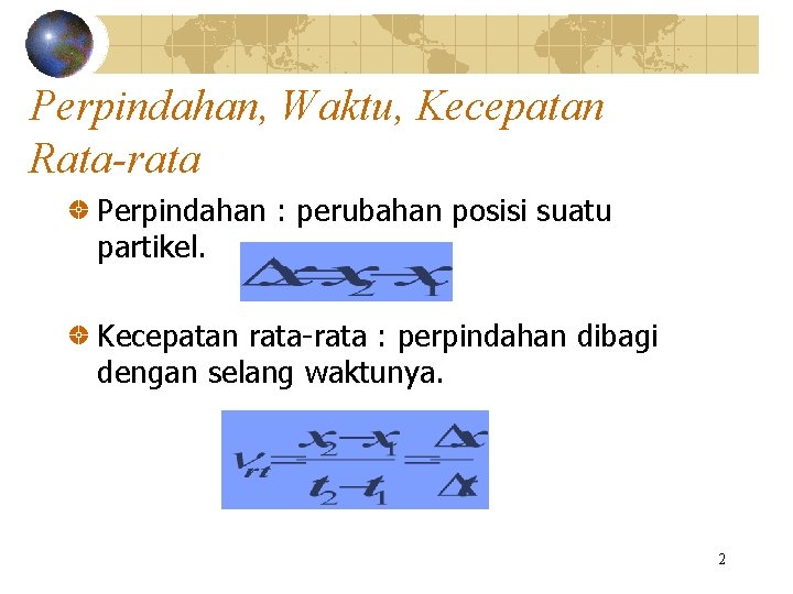 Perpindahan, Waktu, Kecepatan Rata-rata Perpindahan : perubahan posisi suatu partikel. Kecepatan rata-rata : perpindahan