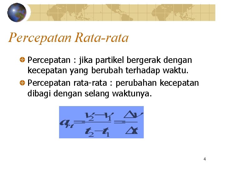 Percepatan Rata-rata Percepatan : jika partikel bergerak dengan kecepatan yang berubah terhadap waktu. Percepatan