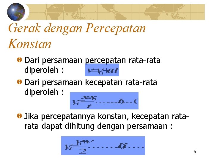 Gerak dengan Percepatan Konstan Dari persamaan percepatan rata-rata diperoleh : Dari persamaan kecepatan rata-rata