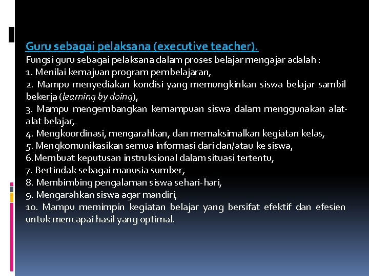 Guru sebagai pelaksana (executive teacher). Fungsi guru sebagai pelaksana dalam proses belajar mengajar adalah Guru sebagai pelaksana (executive teacher). Fungsi guru sebagai pelaksana dalam proses belajar mengajar adalah