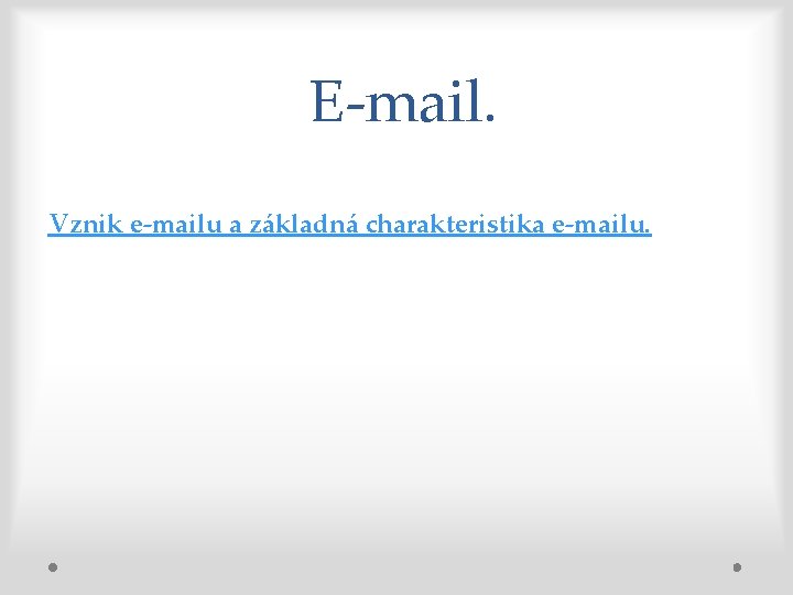 E-mail. Vznik e-mailu a základná charakteristika e-mailu. 