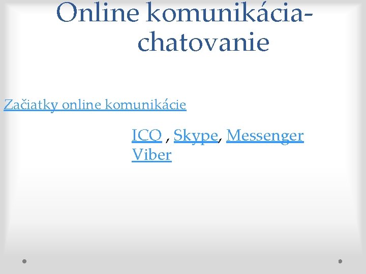Online komunikáciachatovanie Začiatky online komunikácie ICQ , Skype, Messenger Viber 