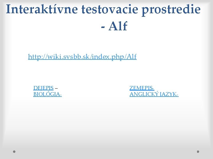 Interaktívne testovacie prostredie - Alf http: //wiki. svsbb. sk/index. php/Alf DEJEPIS – BIOLÓGIA- ZEMEPISANGLICKÝ