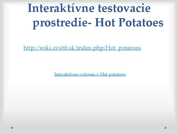Interaktívne testovacie prostredie- Hot Potatoes http: //wiki. svsbb. sk/index. php/Hot_potatoes Interaktívne cvičenia v Hot