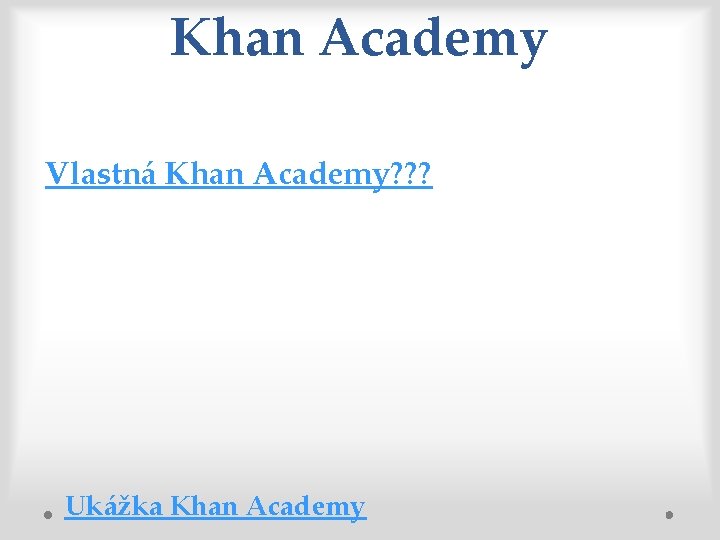 Khan Academy Vlastná Khan Academy? ? ? Ukážka Khan Academy 