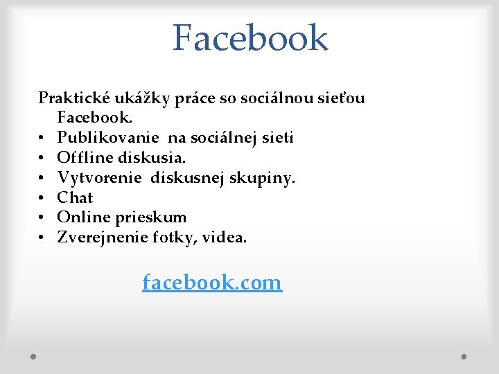Facebook Praktické ukážky práce so sociálnou sieťou Facebook. • Publikovanie na sociálnej sieti •