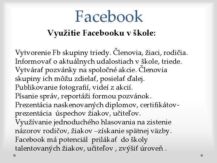 Facebook Využitie Facebooku v škole: Vytvorenie Fb skupiny triedy. Členovia, žiaci, rodičia. Informovať o