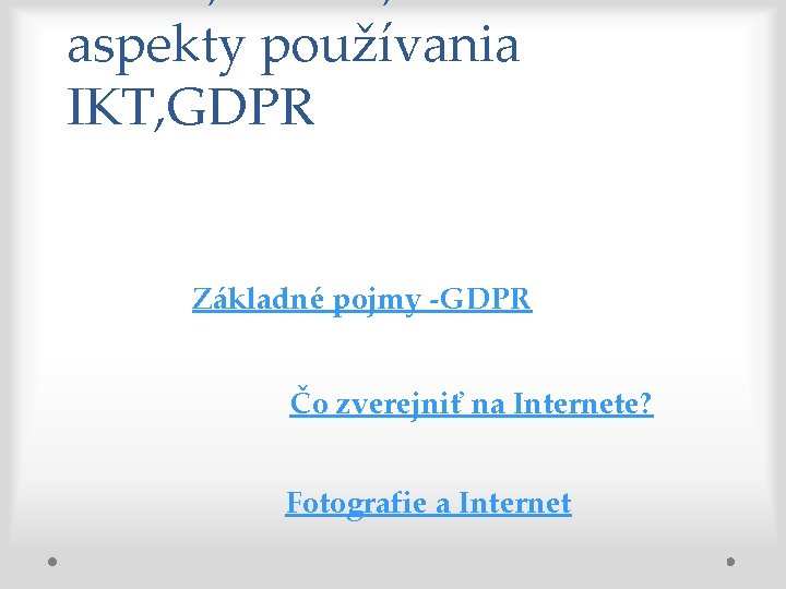aspekty používania IKT, GDPR Základné pojmy -GDPR Čo zverejniť na Internete? Fotografie a Internet