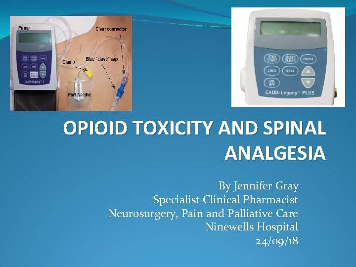OPIOID TOXICITY AND SPINAL ANALGESIA By Jennifer Gray Specialist Clinical Pharmacist Neurosurgery, Pain and