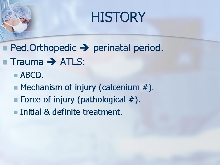 HISTORY Ped. Orthopedic perinatal period. n Trauma ATLS: n n ABCD. n Mechanism of