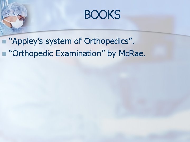 BOOKS “Appley’s system of Orthopedics”. n “Orthopedic Examination” by Mc. Rae. n 
