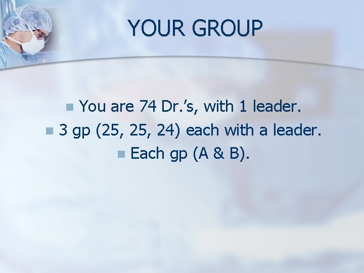YOUR GROUP You are 74 Dr. ’s, with 1 leader. n 3 gp (25,