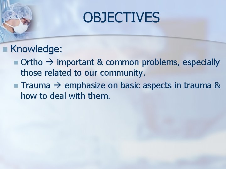 OBJECTIVES n Knowledge: n Ortho important & common problems, especially those related to our