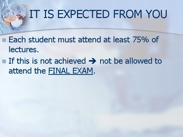 IT IS EXPECTED FROM YOU Each student must attend at least 75% of lectures.