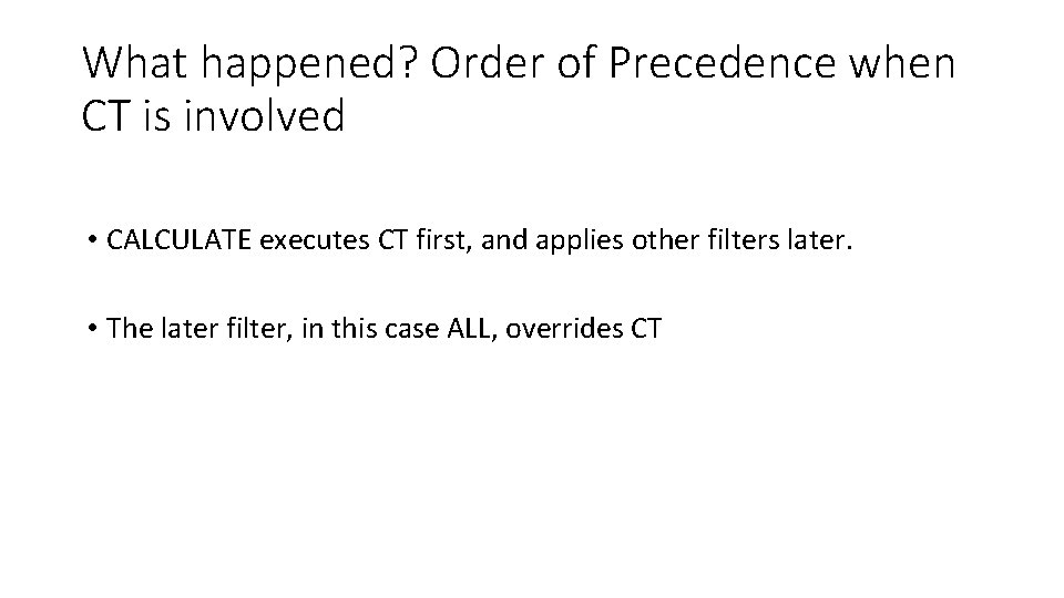 What happened? Order of Precedence when CT is involved • CALCULATE executes CT first,