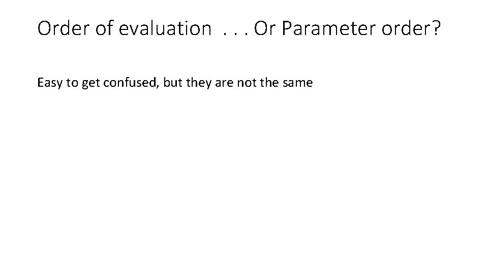 Order of evaluation. . . Or Parameter order? Easy to get confused, but they