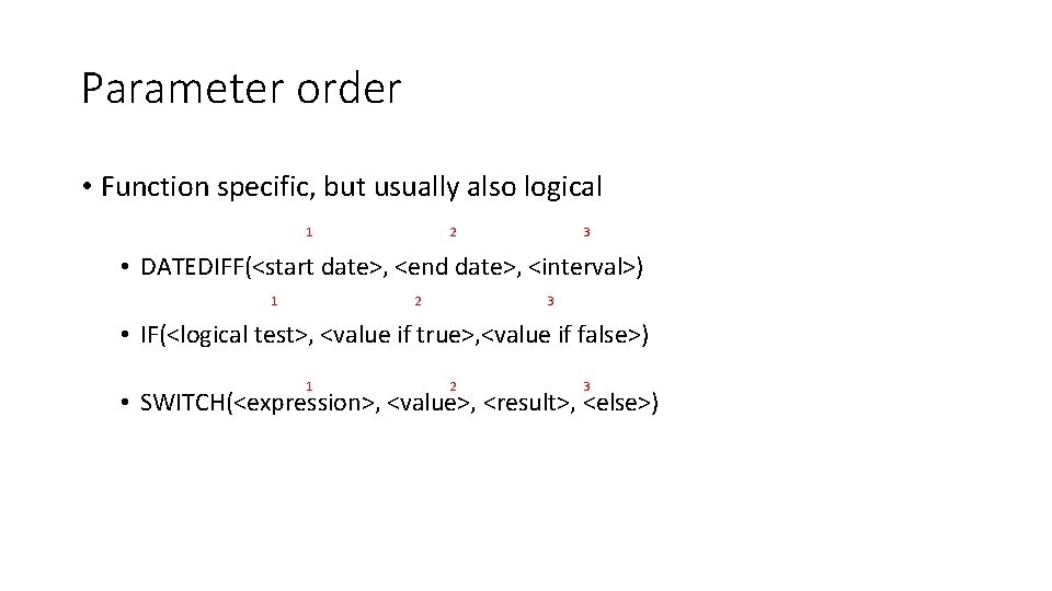 Parameter order • Function specific, but usually also logical 2 1 3 • DATEDIFF(<start