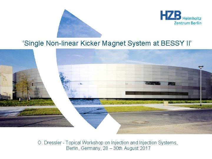 ‘Single Non-linear Kicker Magnet System at BESSY II’ O. Dressler - Topical Workshop on