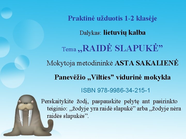 Praktinė užduotis 1 -2 klasėje Dalykas: lietuvių kalba Tema , , RAIDĖ SLAPUKĖ” Mokytoja