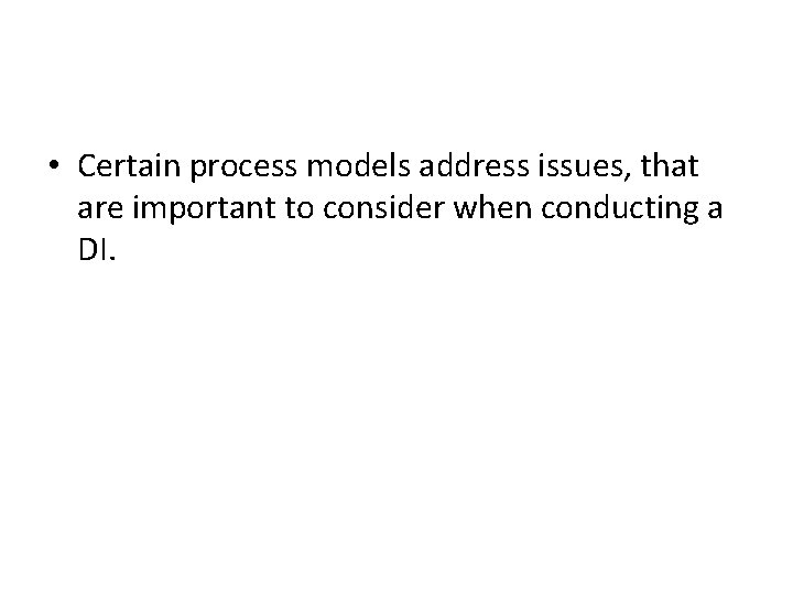 • Certain process models address issues, that are important to consider when conducting • Certain process models address issues, that are important to consider when conducting
