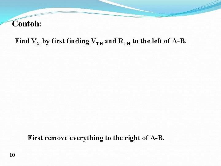 Contoh: Find VX by first finding VTH and RTH to the left of A-B.