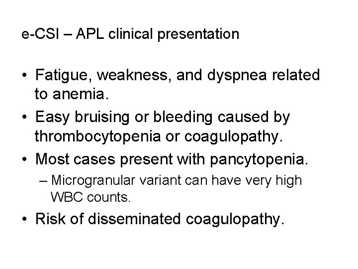 e-CSI – APL clinical presentation • Fatigue, weakness, and dyspnea related to anemia. •