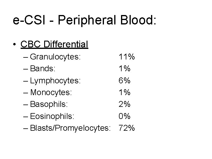 e-CSI - Peripheral Blood: • CBC Differential – Granulocytes: – Bands: – Lymphocytes: –