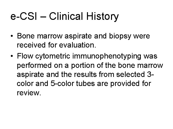 e-CSI – Clinical History • Bone marrow aspirate and biopsy were received for evaluation.