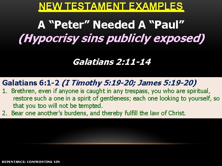 NEW TESTAMENT EXAMPLES A “Peter” Needed A “Paul” (Hypocrisy sins publicly exposed) Galatians 2: