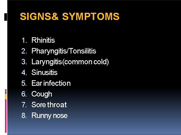 SIGNS& SYMPTOMS 1. 2. 3. 4. 5. 6. 7. 8. Rhinitis Pharyngitis/Tonsilitis Laryngitis(common cold)