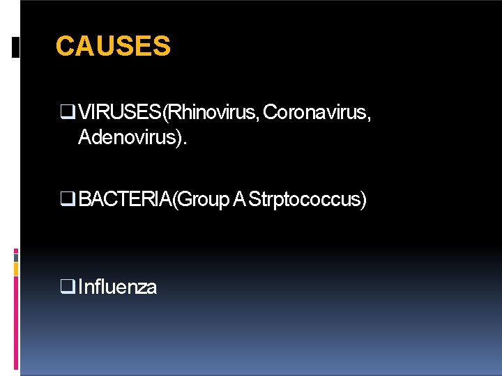 CAUSES VIRUSES(Rhinovirus, Coronavirus, Adenovirus). BACTERIA(Group A Strptococcus) Influenza 