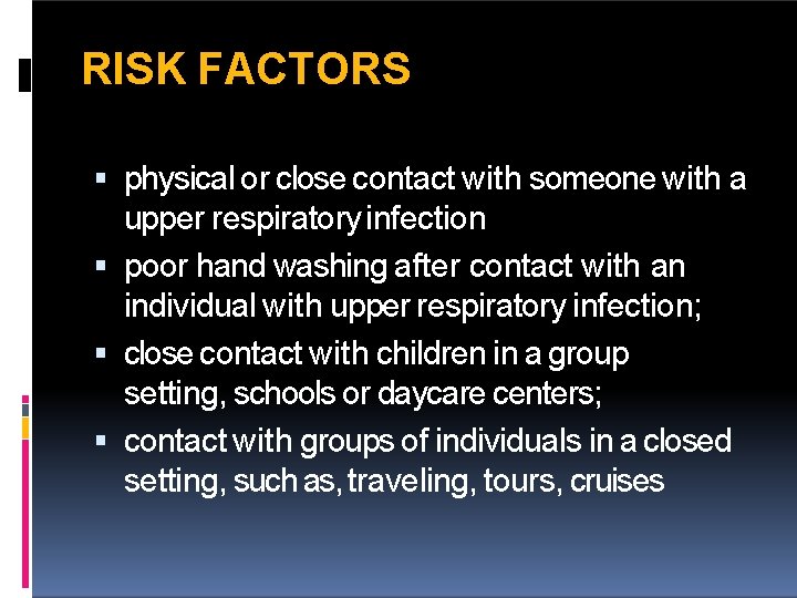 RISK FACTORS physical or close contact with someone with a upper respiratory infection poor