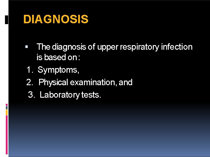 DIAGNOSIS The diagnosis of upper respiratory infection is based on : 1. Symptoms, 2.