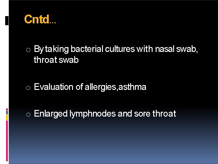Cntd… o By taking bacterial cultures with nasal swab, throat swab o Evaluation of