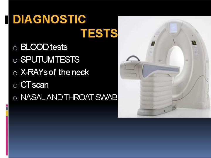 DIAGNOSTIC TESTS o o BLOOD tests SPUTUM TESTS X-RAYs of the neck CT scan