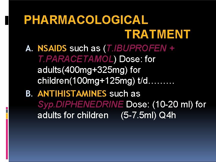 PHARMACOLOGICAL TRATMENT A. NSAIDS such as (T. IBUPROFEN + T. PARACETAMOL) Dose: for adults(400