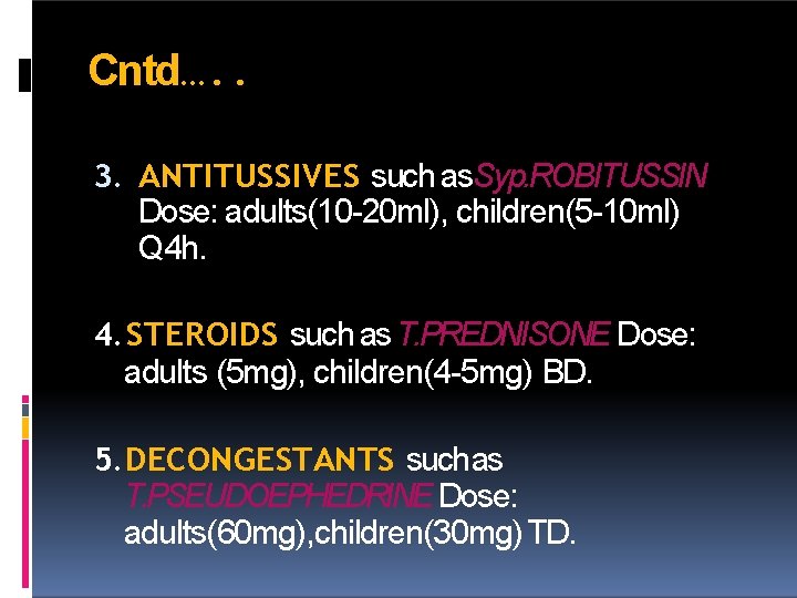 Cntd…. . 3. ANTITUSSIVES such as. Syp. ROBITUSSIN Dose: adults(10 -20 ml), children(5 -10