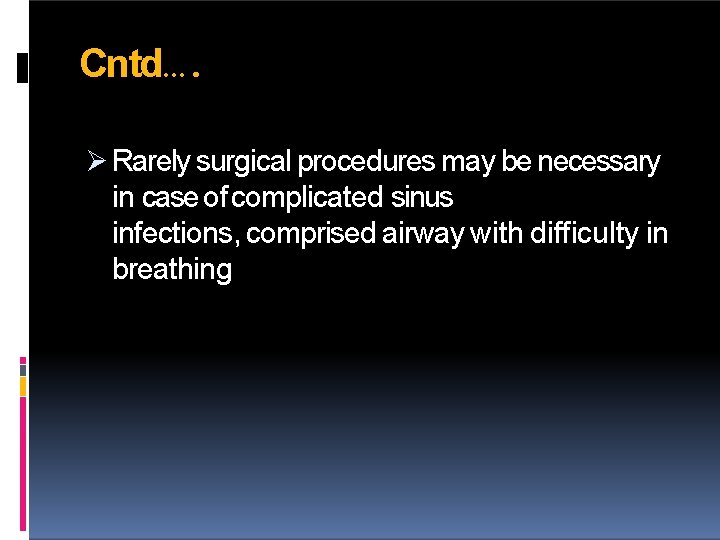 Cntd…. Rarely surgical procedures may be necessary in case of complicated sinus infections, comprised