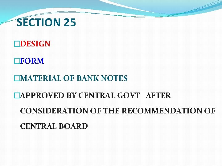 SECTION 25 �DESIGN �FORM �MATERIAL OF BANK NOTES �APPROVED BY CENTRAL GOVT AFTER CONSIDERATION