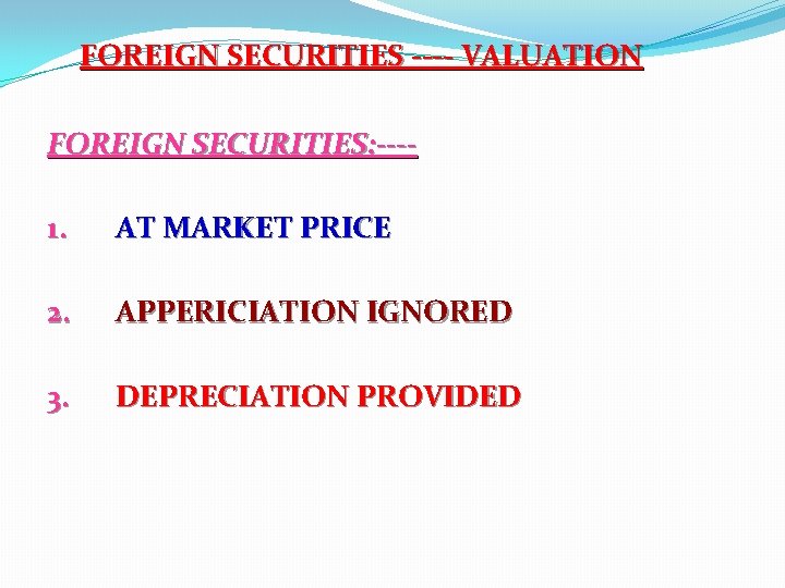 FOREIGN SECURITIES ---- VALUATION FOREIGN SECURITIES: ---- 1. AT MARKET PRICE 2. APPERICIATION IGNORED
