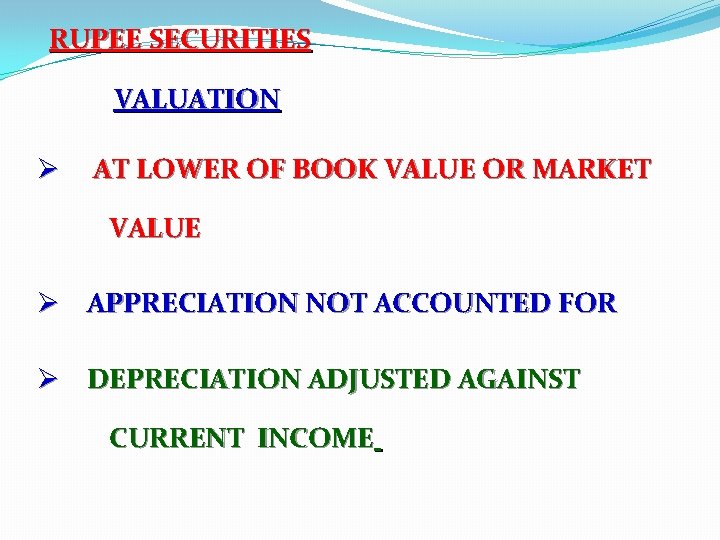 RUPEE SECURITIES VALUATION Ø AT LOWER OF BOOK VALUE OR MARKET VALUE Ø APPRECIATION