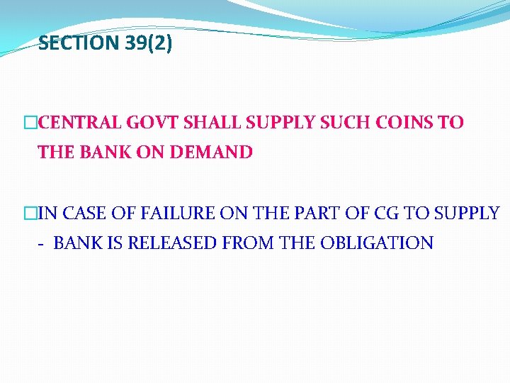 SECTION 39(2) �CENTRAL GOVT SHALL SUPPLY SUCH COINS TO THE BANK ON DEMAND �IN