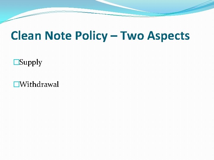 Clean Note Policy – Two Aspects �Supply �Withdrawal 