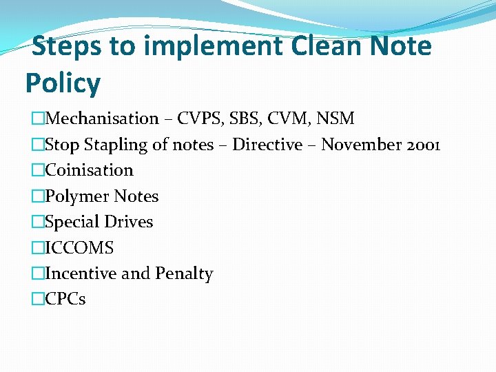 Steps to implement Clean Note Policy �Mechanisation – CVPS, SBS, CVM, NSM �Stop Stapling