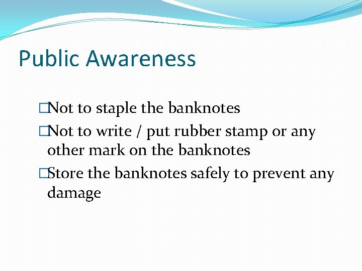 Public Awareness �Not to staple the banknotes �Not to write / put rubber stamp