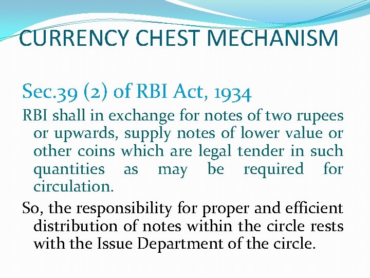CURRENCY CHEST MECHANISM Sec. 39 (2) of RBI Act, 1934 RBI shall in exchange